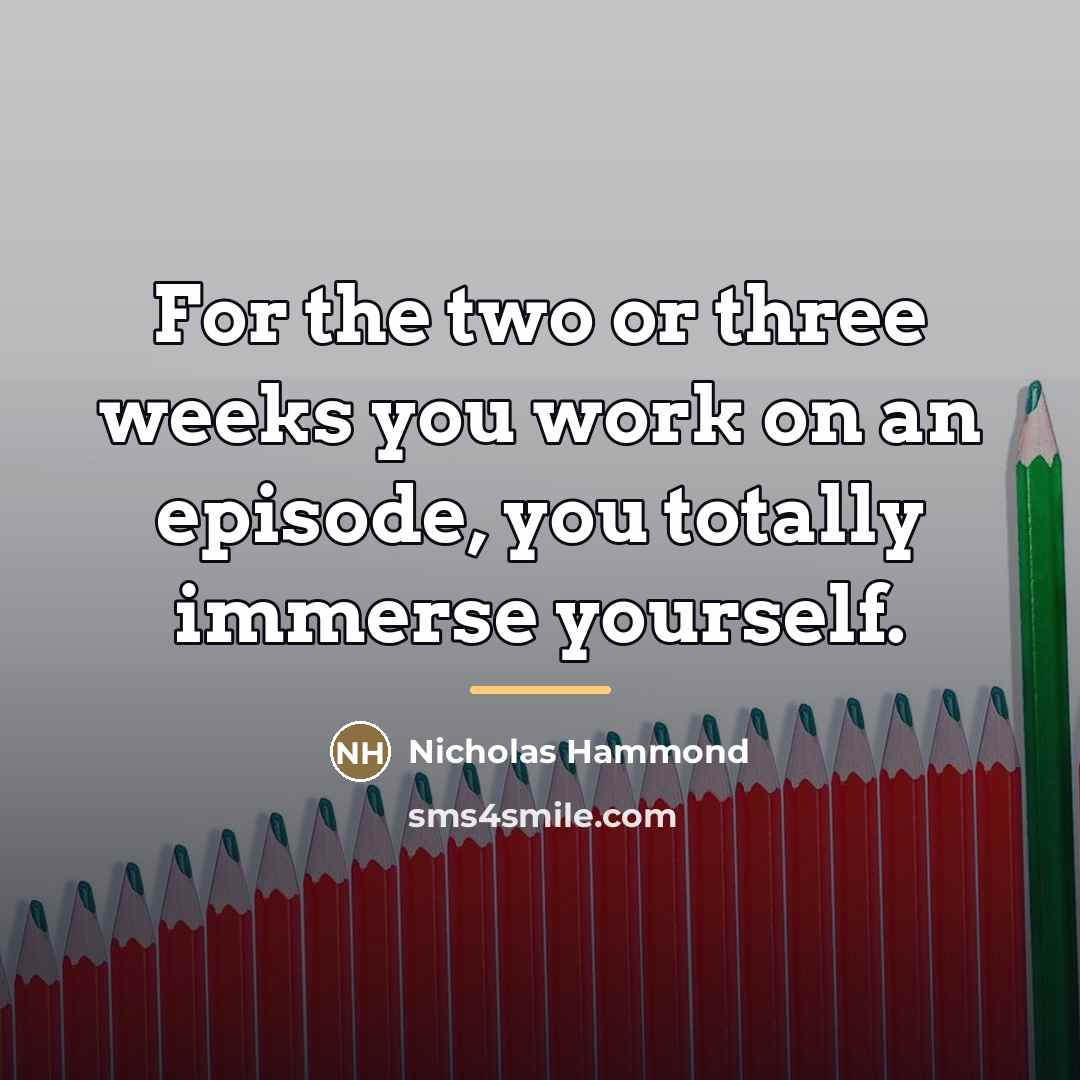 “For the two or three weeks you work on an…” quote by Nicholas Hammond