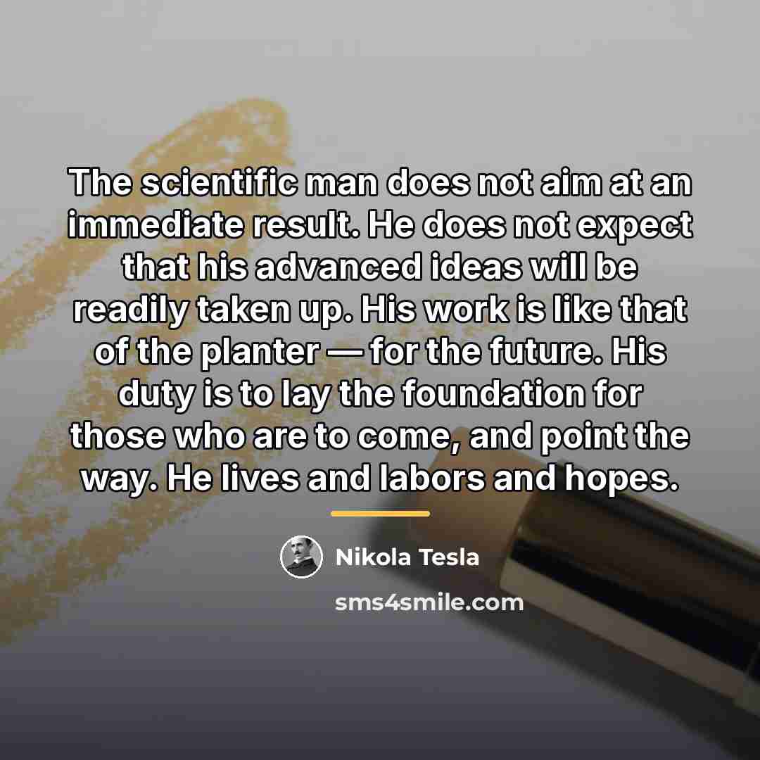 “The scientific man does not aim at an immediate result.…” quote by Nikola Tesla