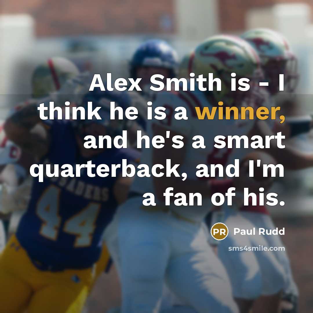 “Alex Smith is - I think he is a winner, and he's a smart quarterback, and I'm a fan of his.” quote by Paul Rudd