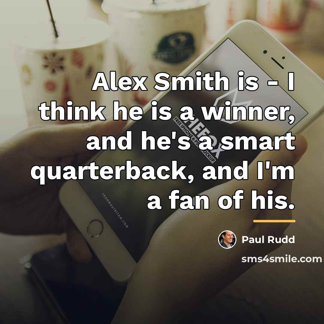 “Alex Smith is - I think he is a winner,…” quote by Paul Rudd