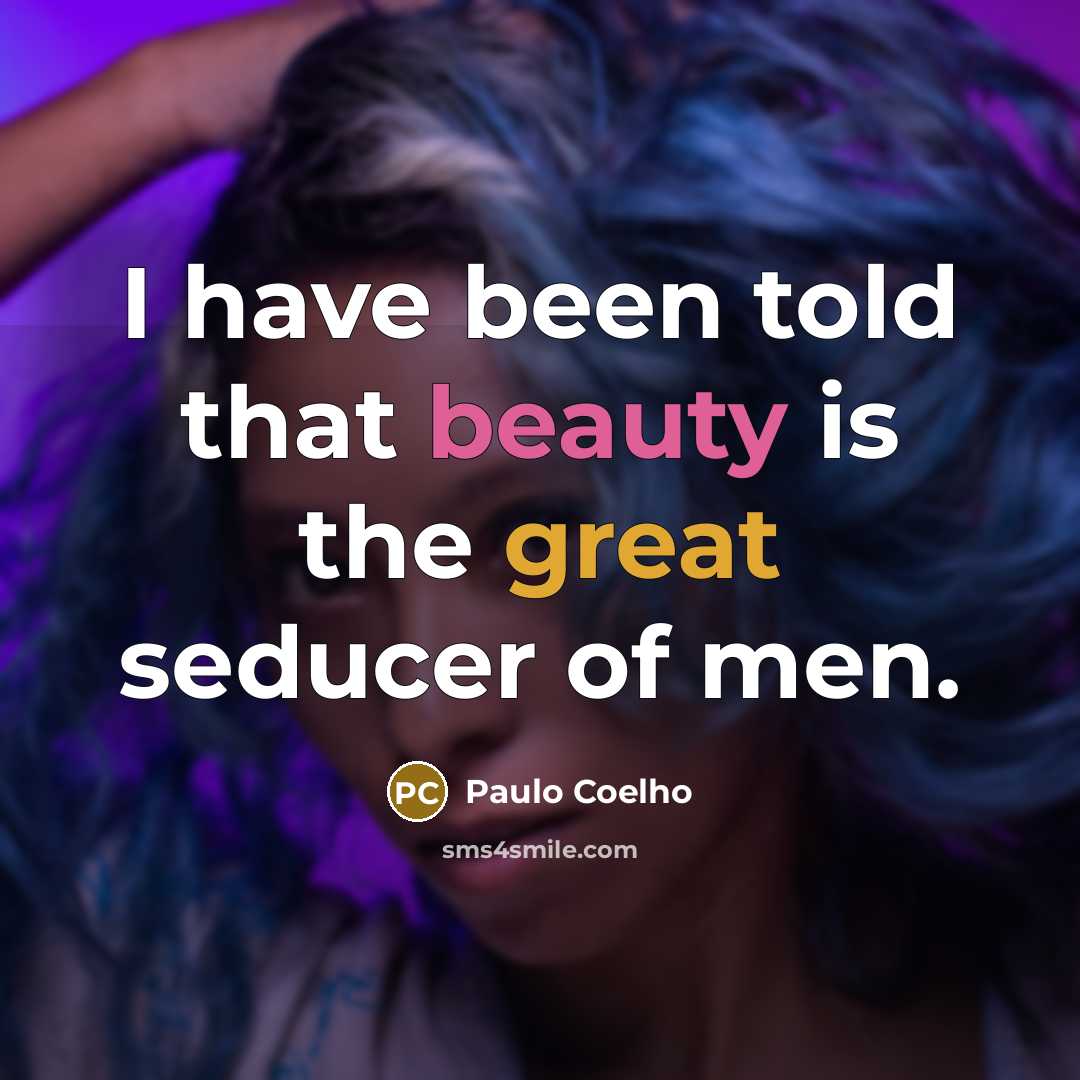 “I have been told that beauty is the great seducer…” quote by Paulo Coelho