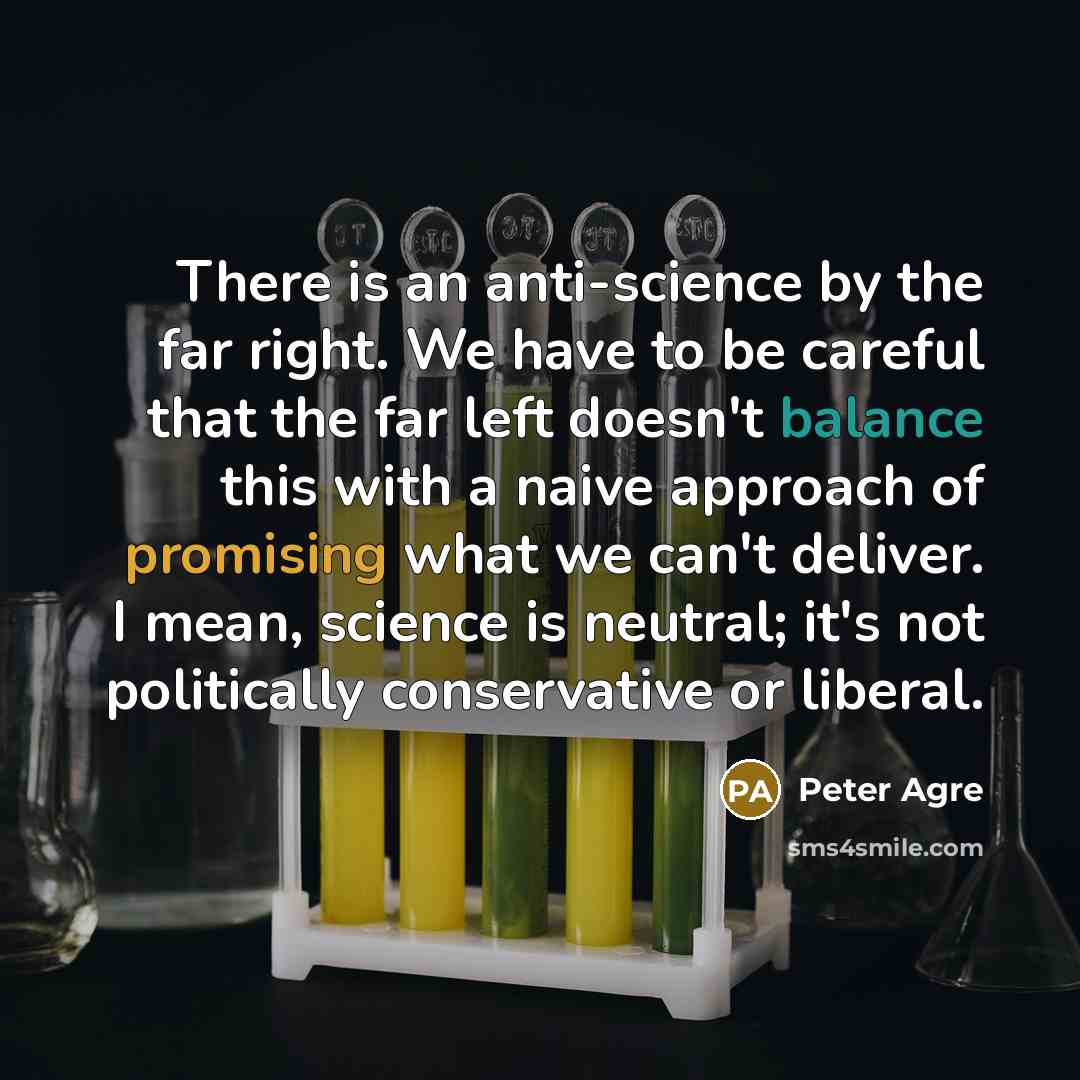 “There is an anti-science by the far right. We have…” quote by Peter Agre