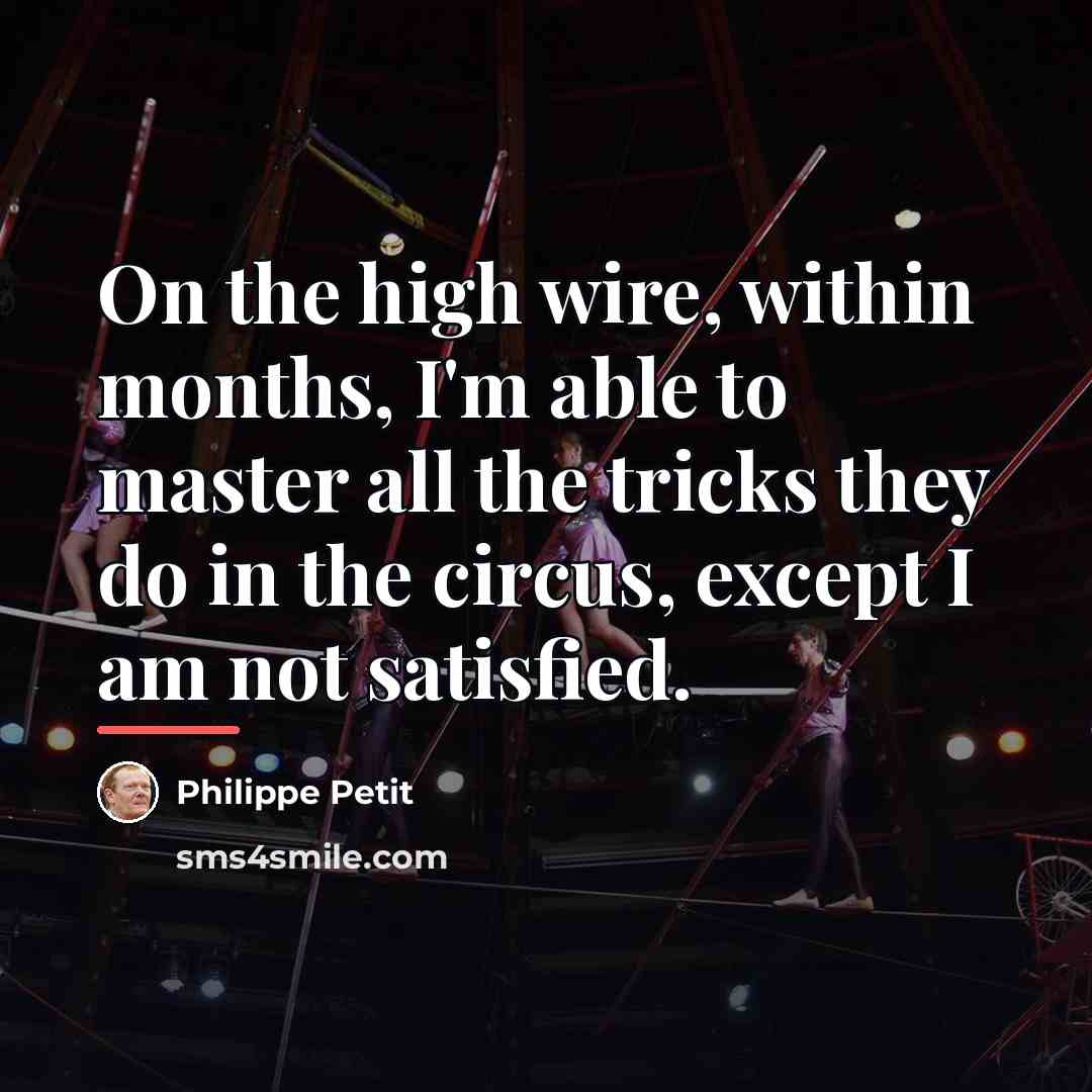 “On the high wire, within months, I'm able to master…” quote by Philippe Petit