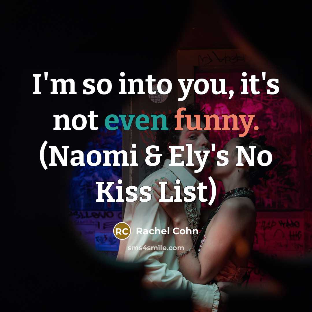 “I'm so into you, it's not even funny. (Naomi & Ely's No Kiss List)” quote by Rachel Cohn