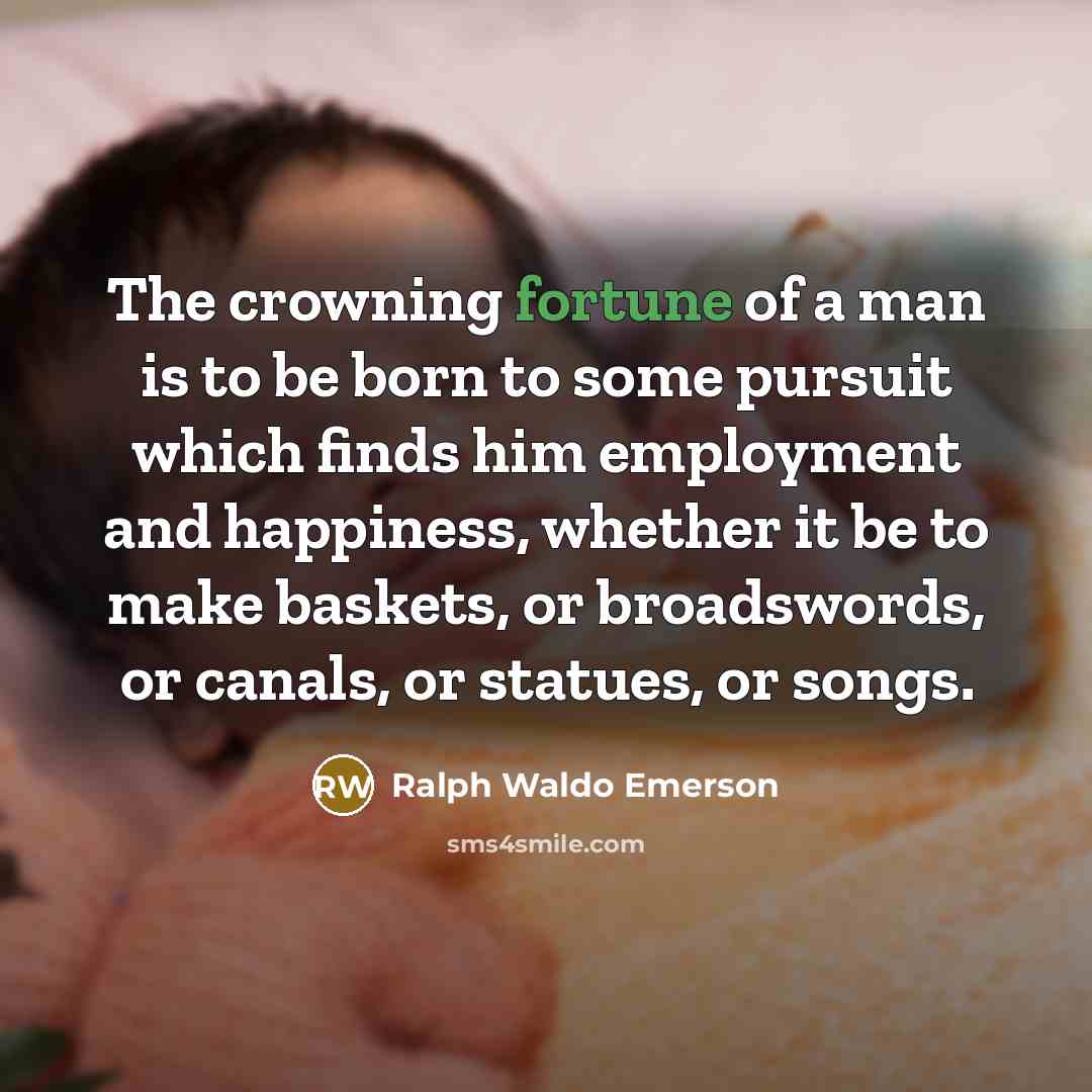 “The crowning fortune of a man is to be born…” quote by Ralph Waldo Emerson