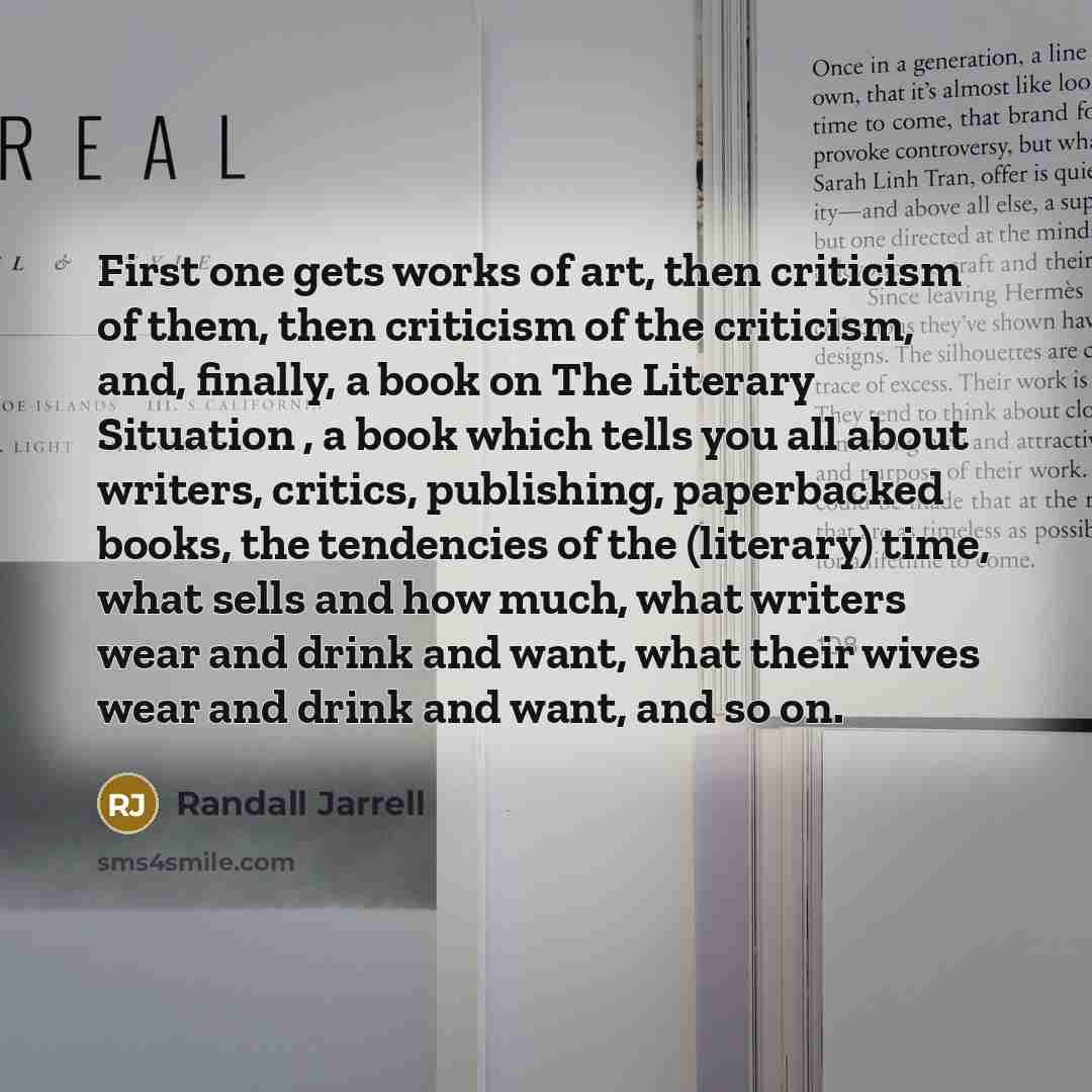 “First one gets works of art, then criticism of them,…” quote by Randall Jarrell