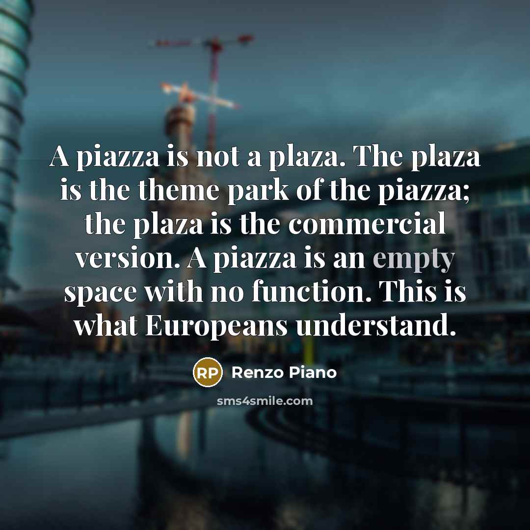 “A piazza is not a plaza. The plaza is the…” quote by Renzo Piano