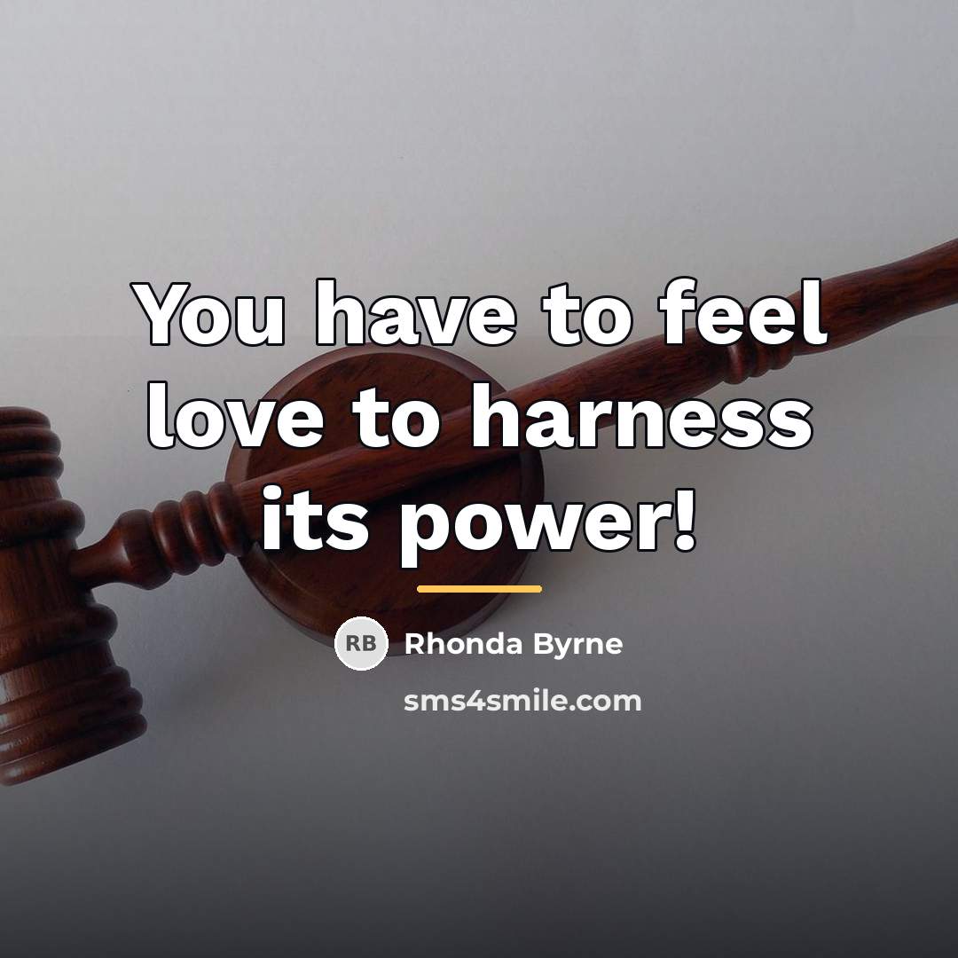 “You have to feel love to harness its power!…” quote by Rhonda Byrne