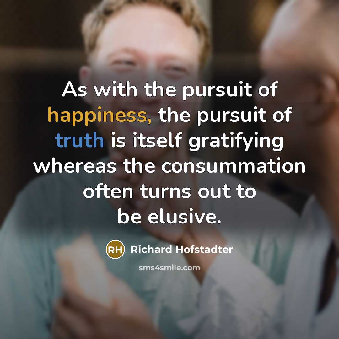 “As with the pursuit of happiness, the pursuit of truth…” quote by Richard Hofstadter