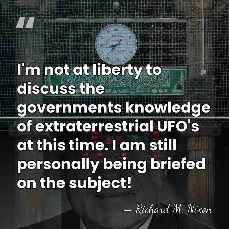 I'm not at liberty to discuss the governments knowledge of extraterrestrial UFO's&hellip; - Richard M. Nixon