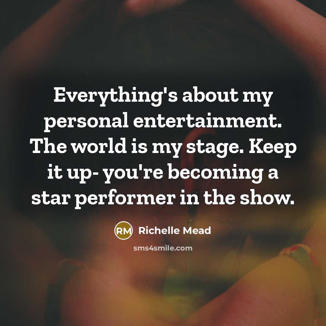 “Everything's about my personal entertainment. The world is my stage.…” quote by Richelle Mead