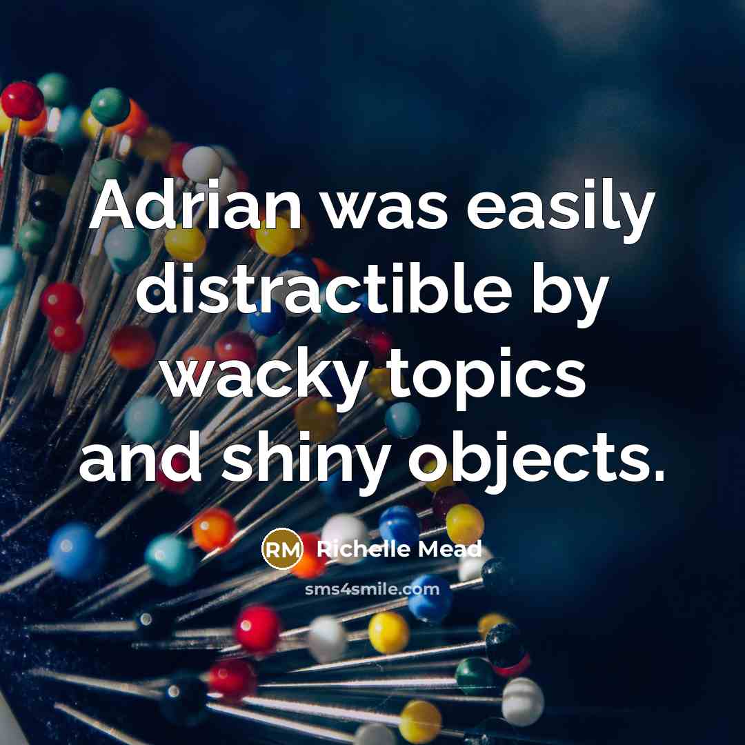 “Adrian was easily distractible by wacky topics and shiny objects.…” quote by Richelle Mead