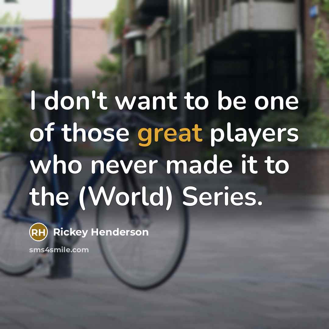 “I don't want to be one of those great players…” quote by Rickey Henderson