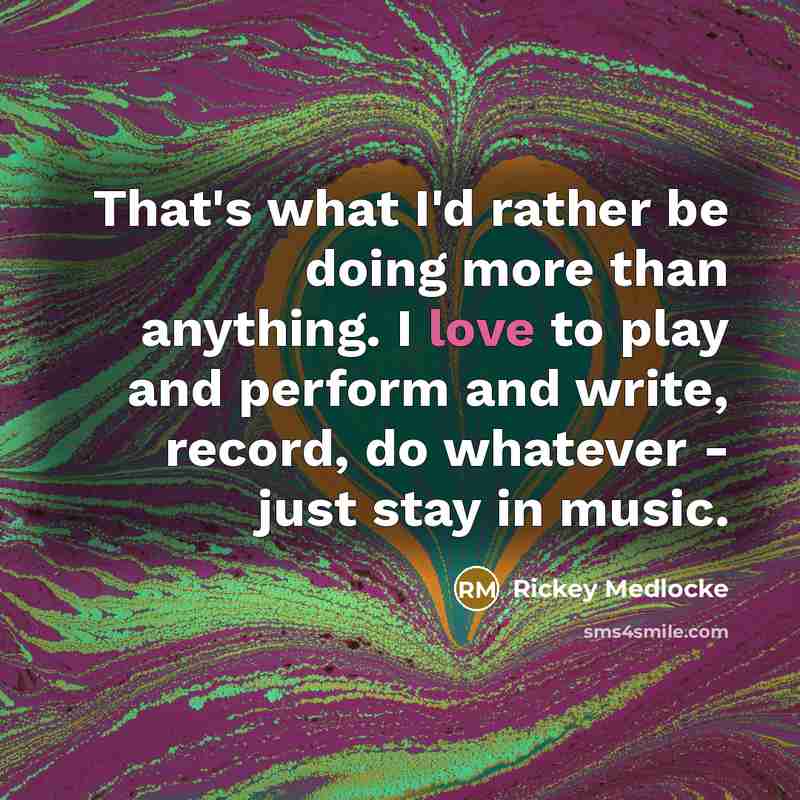 “That's what I'd rather be doing more than anything. I…” quote by Rickey Medlocke