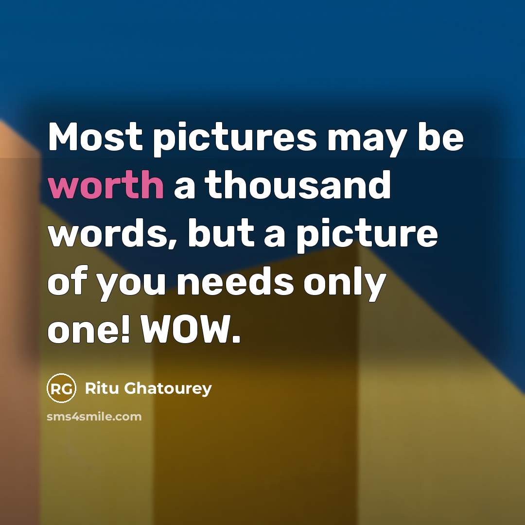 “Most pictures may be worth a thousand words, but a picture of you needs only one! WOW.” quote by Ritu Ghatourey