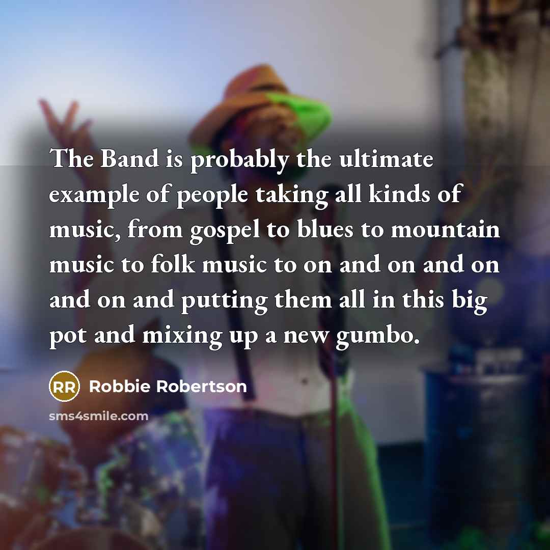 “The Band is probably the ultimate example of people taking…” quote by Robbie Robertson