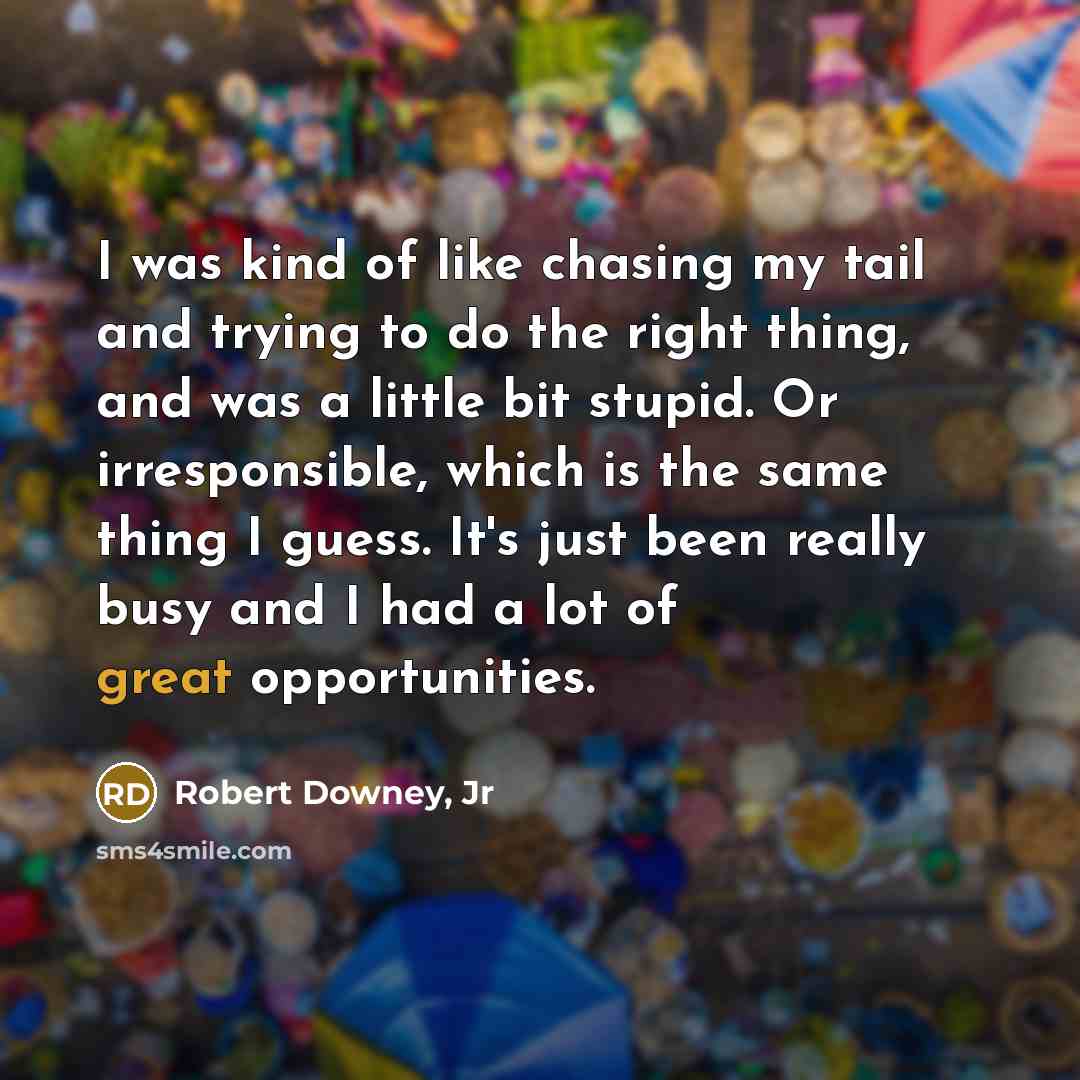 “I was kind of like chasing my tail and trying…” quote by Robert Downey, Jr