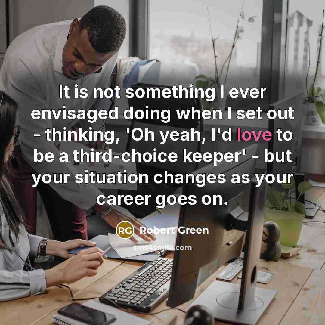 “It is not something I ever envisaged doing when I…” quote by Robert Green