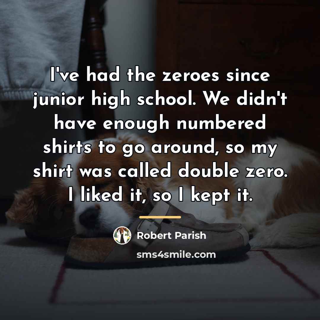 “I've had the zeroes since junior high school. We didn't…” quote by Robert Parish