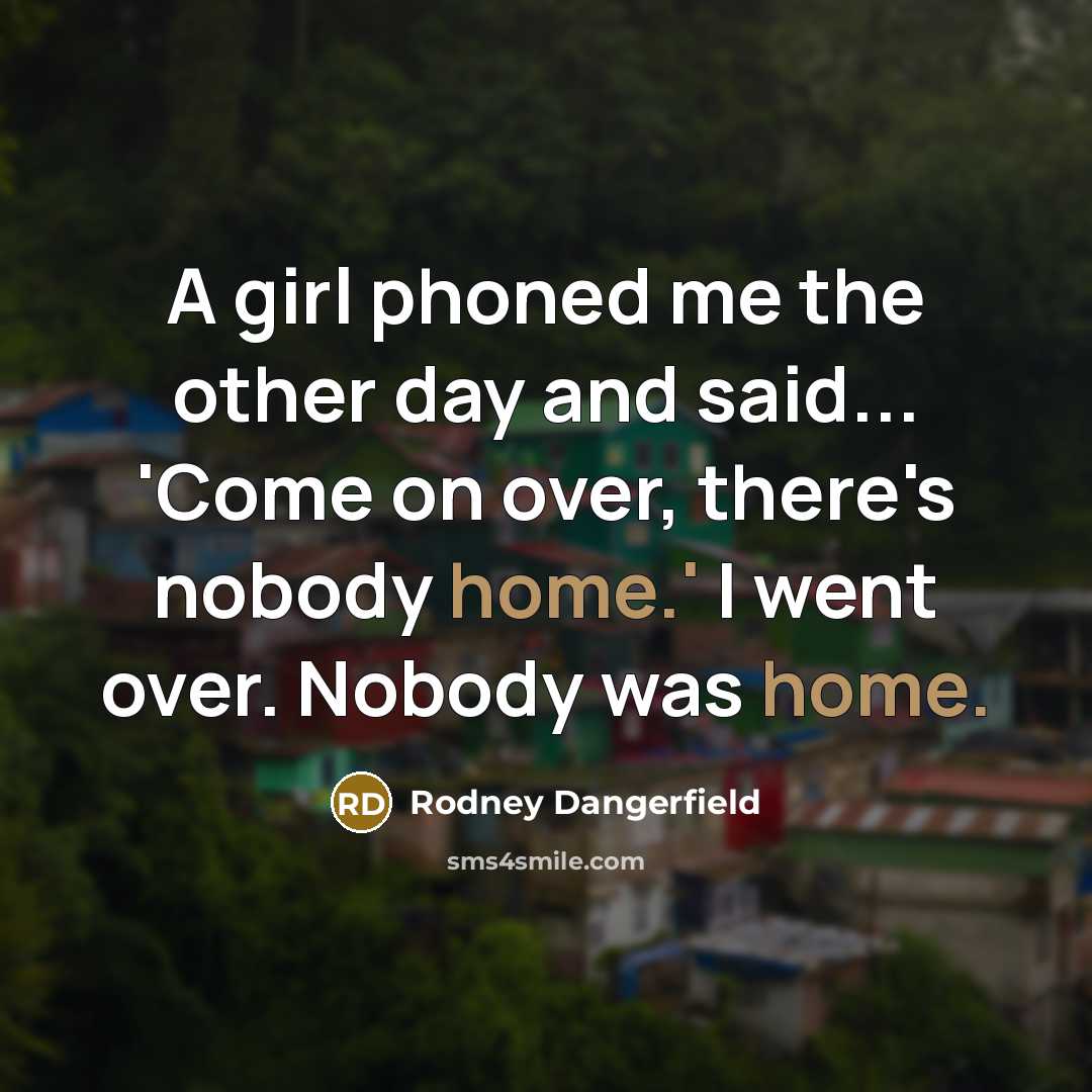 “A girl phoned me the other day and said... 'Come…” quote by Rodney Dangerfield