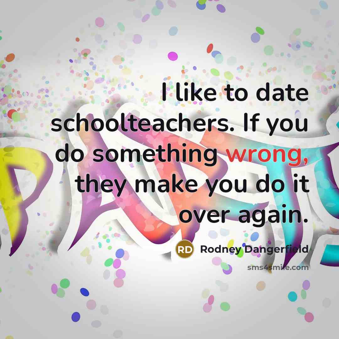 “I like to date schoolteachers. If you do something wrong,…” quote by Rodney Dangerfield