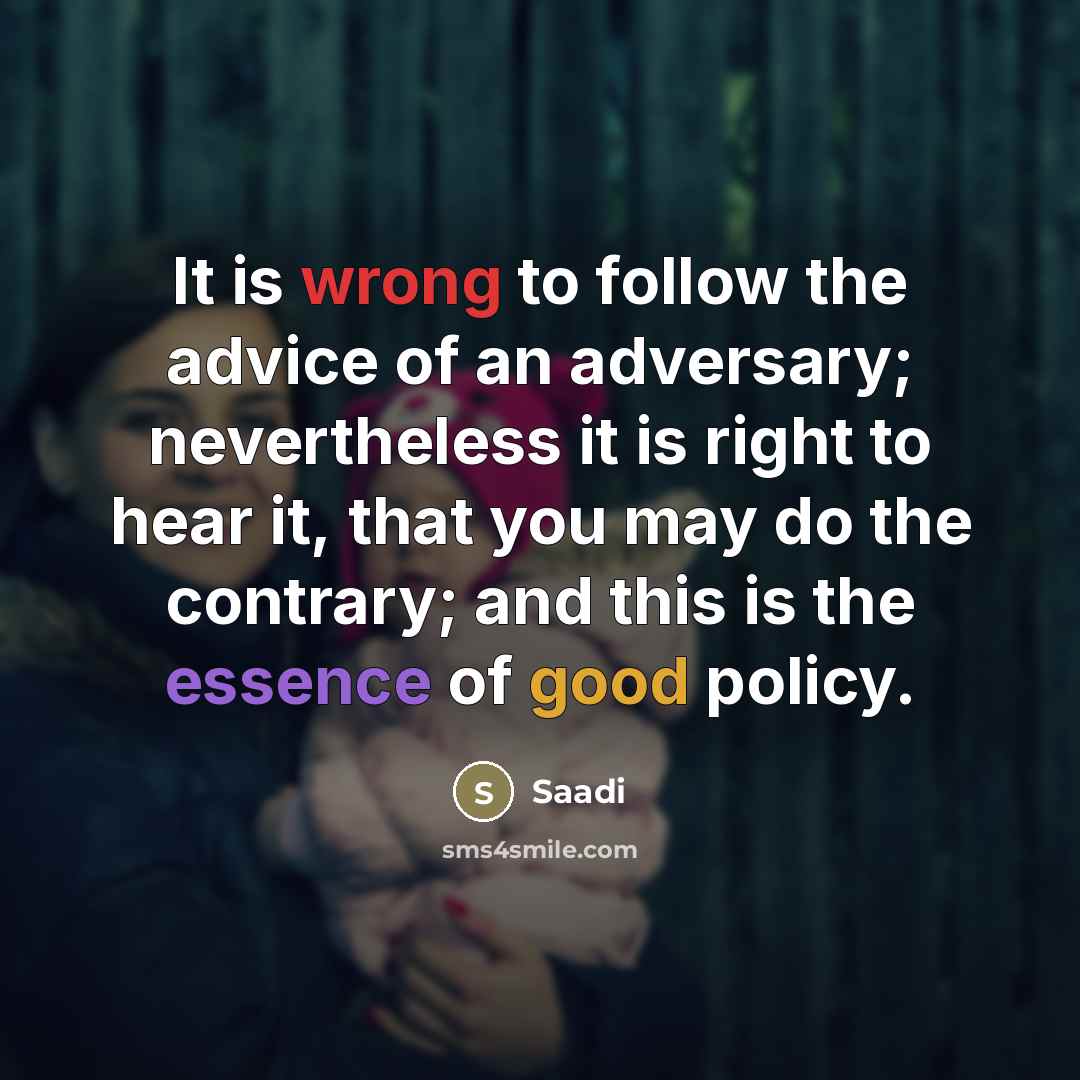 “It is wrong to follow the advice of an adversary;…” quote by Saadi