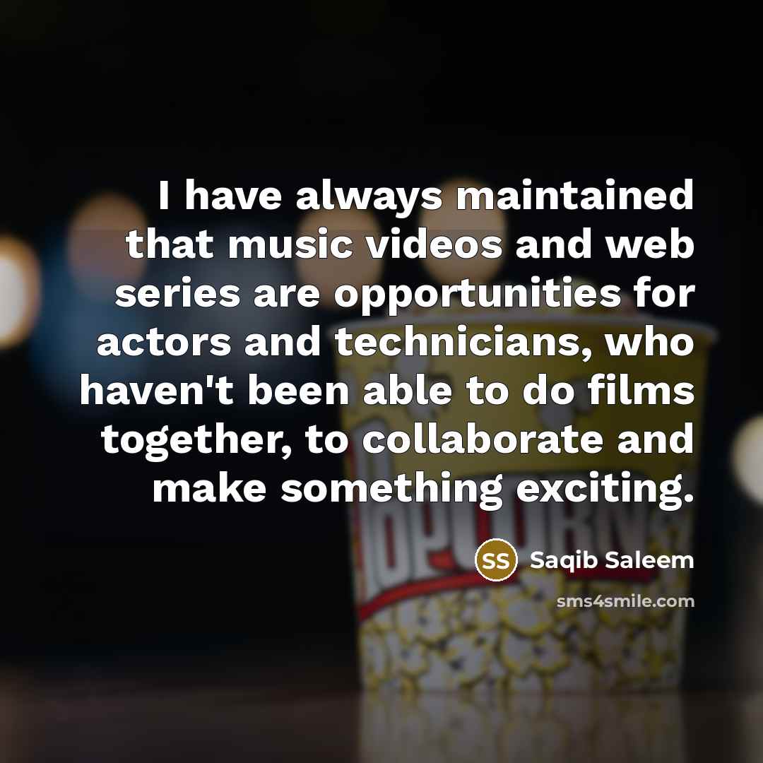 “I have always maintained that music videos and web series…” quote by Saqib Saleem