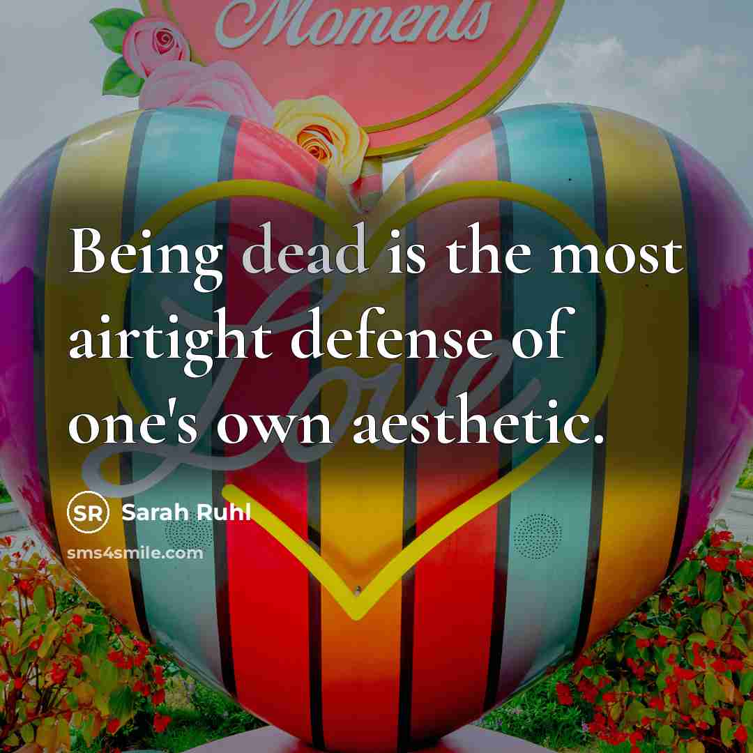 “Being dead is the most airtight defense of one's own…” quote by Sarah Ruhl