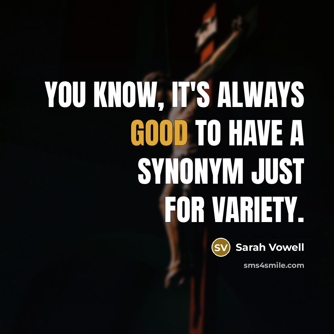 “You know, it's always good to have a synonym just…” quote by Sarah Vowell