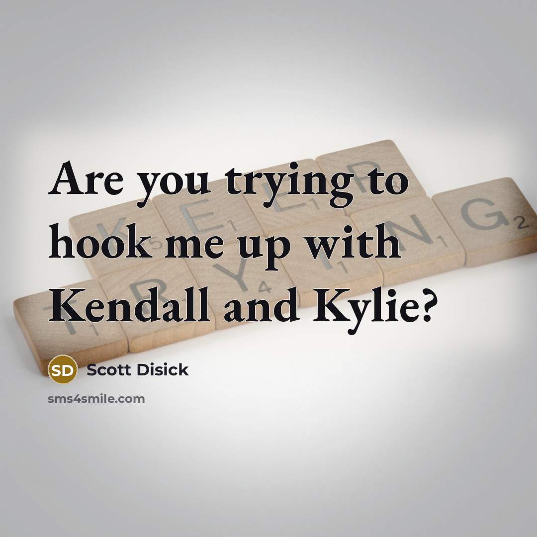 “Are you trying to hook me up with Kendall and…” quote by Scott Disick