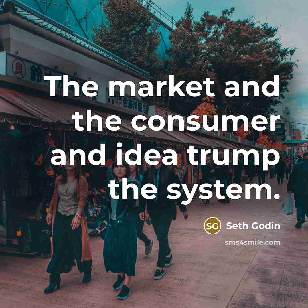 “The market and the consumer and idea trump the system.…” quote by Seth Godin