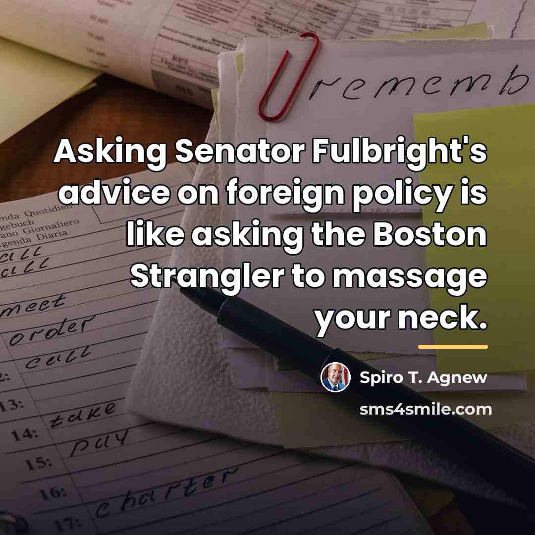 “Asking Senator Fulbright's advice on foreign policy is like asking…” quote by Spiro T. Agnew