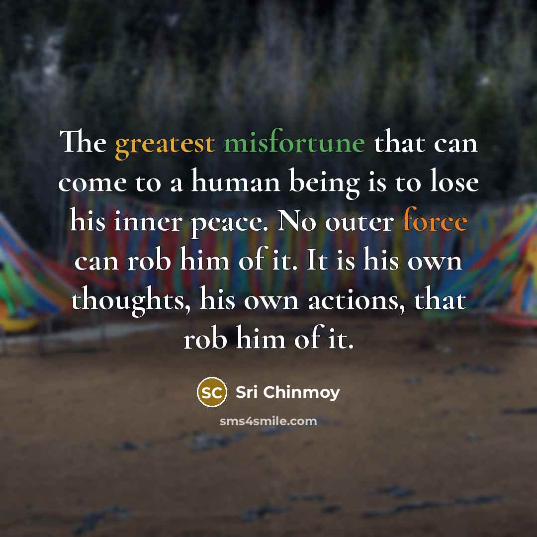 “The greatest misfortune that can come to a human being…” quote by Sri Chinmoy