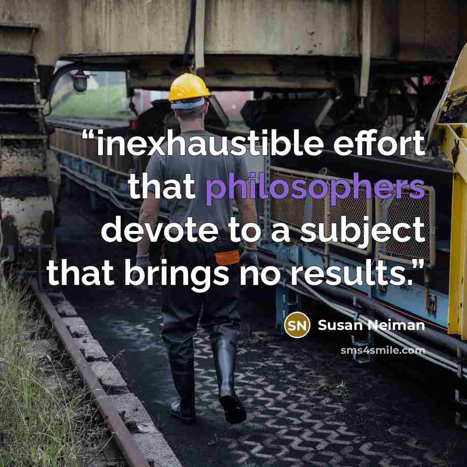 “inexhaustible effort that philosophers devote to a subject that brings no results.” quote by Susan Neiman