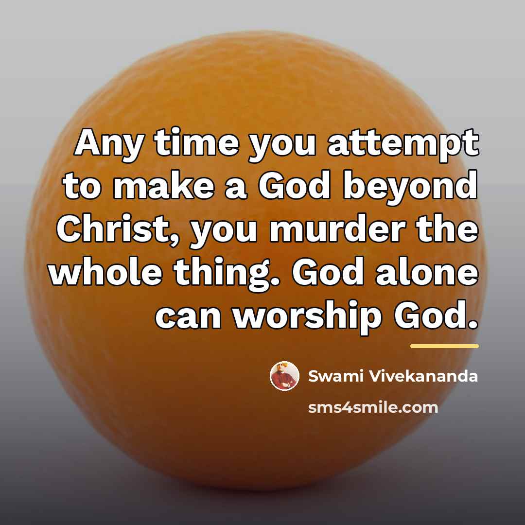“Any time you attempt to make a God beyond Christ,…” quote by Swami Vivekananda