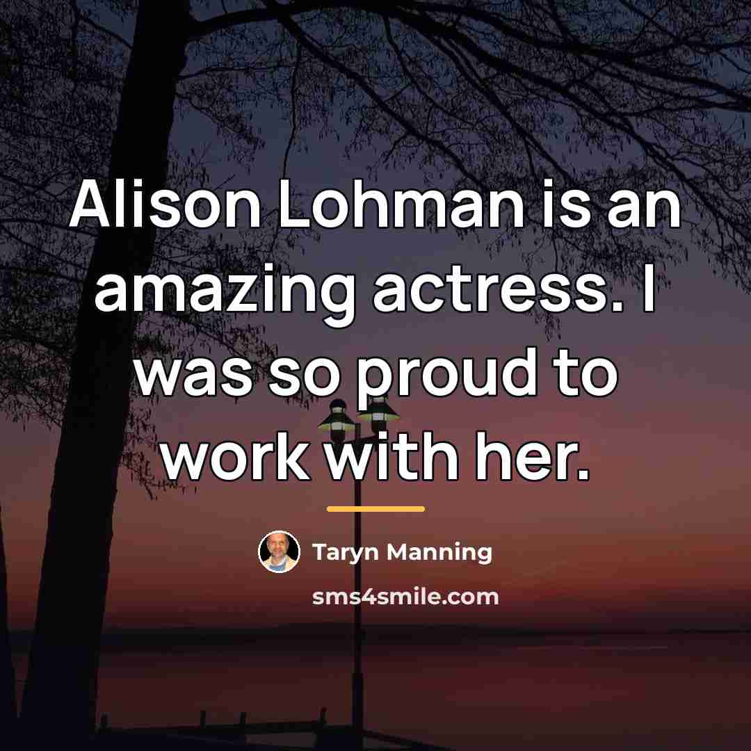“Alison Lohman is an amazing actress. I was so proud…” quote by Taryn Manning