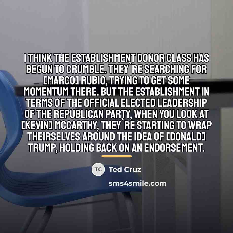 “I think the establishment donor class has begun to crumble.…” quote by Ted Cruz