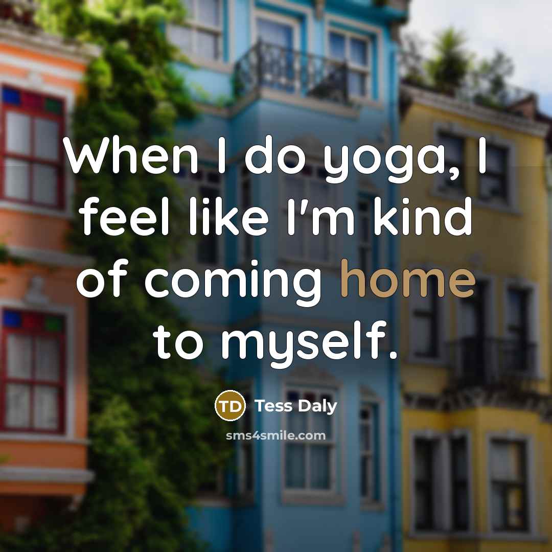 “When I do yoga, I feel like I'm kind of…” quote by Tess Daly