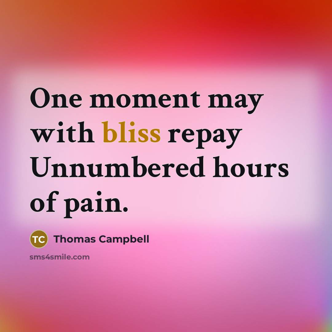 “One moment may with bliss repay Unnumbered hours of pain.…” quote by Thomas Campbell