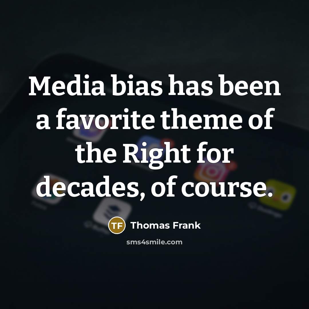 “Media bias has been a favorite theme of the Right…” quote by Thomas Frank