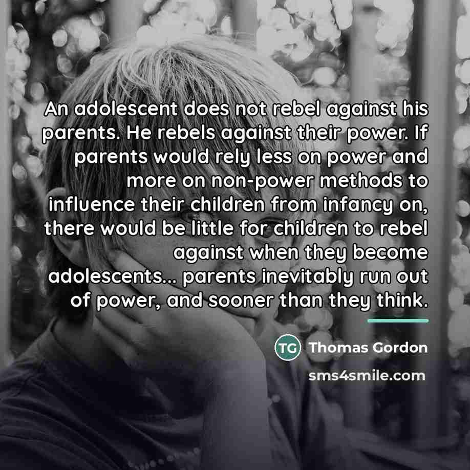 “An adolescent does not rebel against his parents. He rebels…” quote by Thomas Gordon
