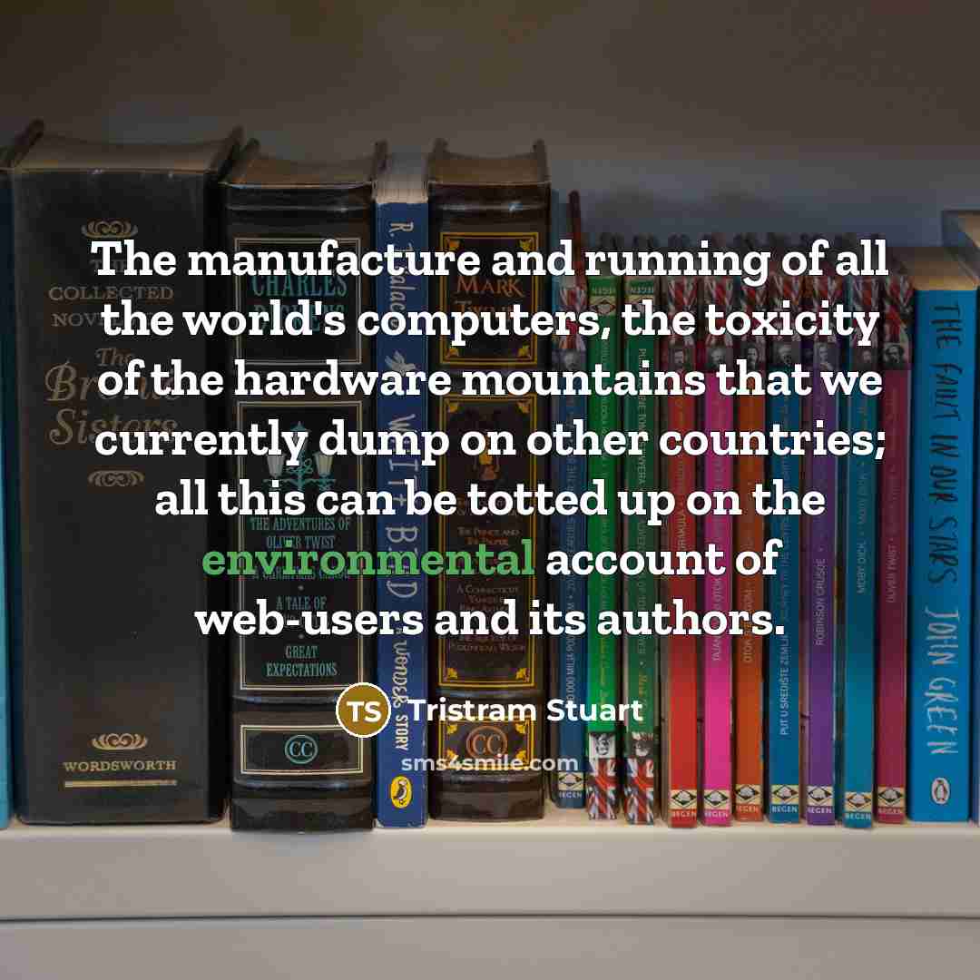 “The manufacture and running of all the world's computers, the…” quote by Tristram Stuart