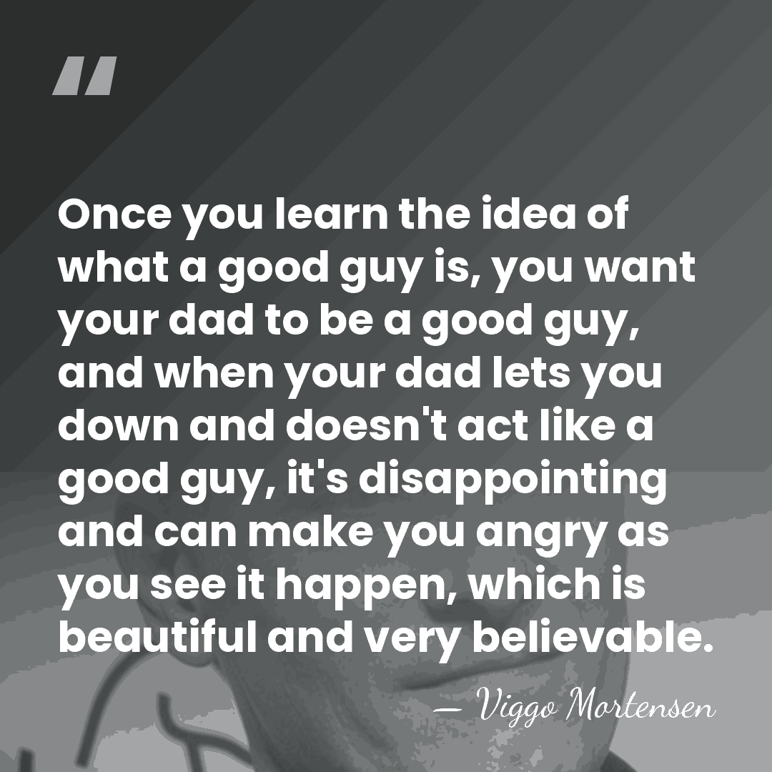 Once you learn the idea of what a good guy is, you&hellip; - Viggo Mortensen