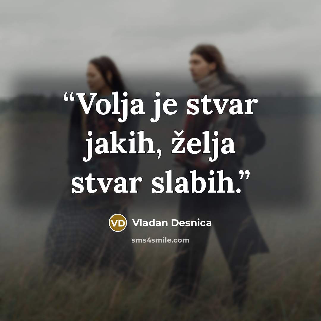 “Volja je stvar jakih, želja stvar slabih.” quote by Vladan Desnica