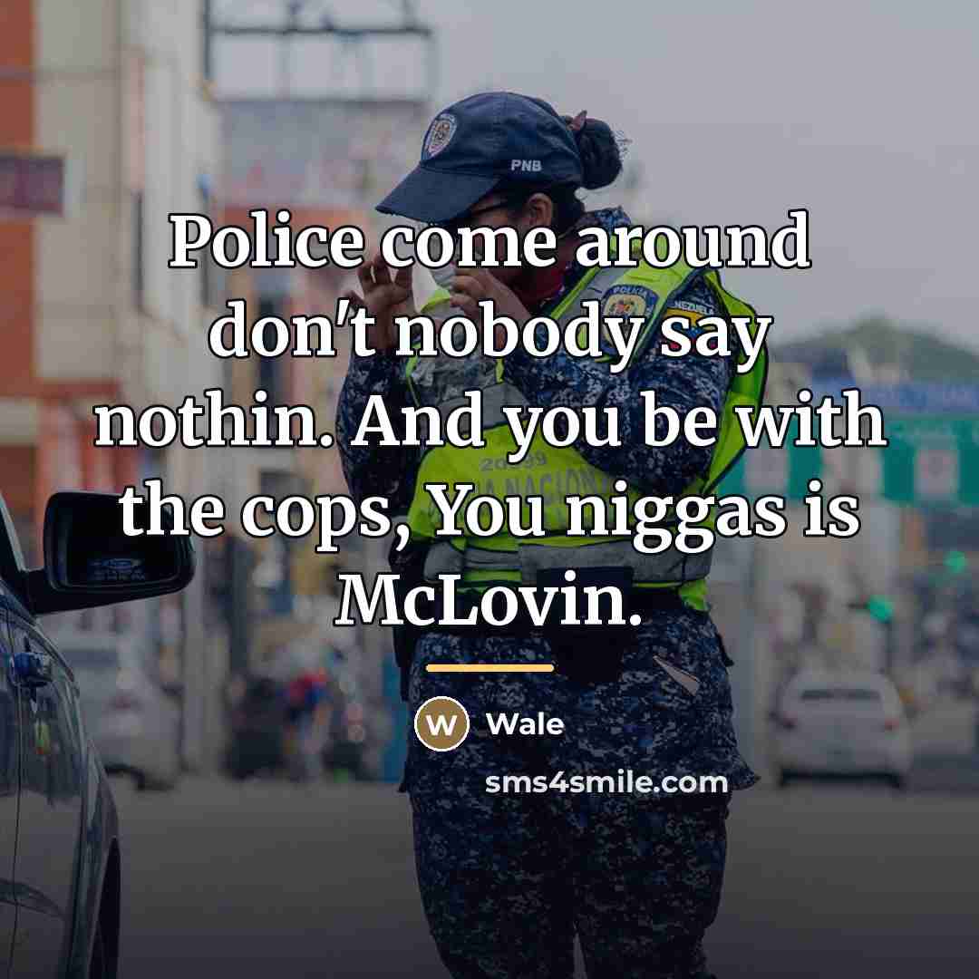 “Police come around don't nobody say nothin. And you be…” quote by Wale
