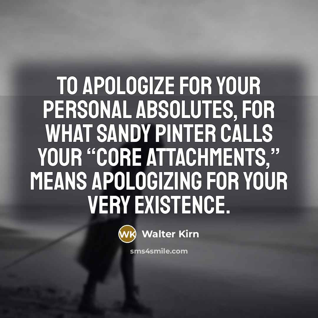 “To apologize for your personal absolutes, for what Sandy Pinter…” quote by Walter Kirn