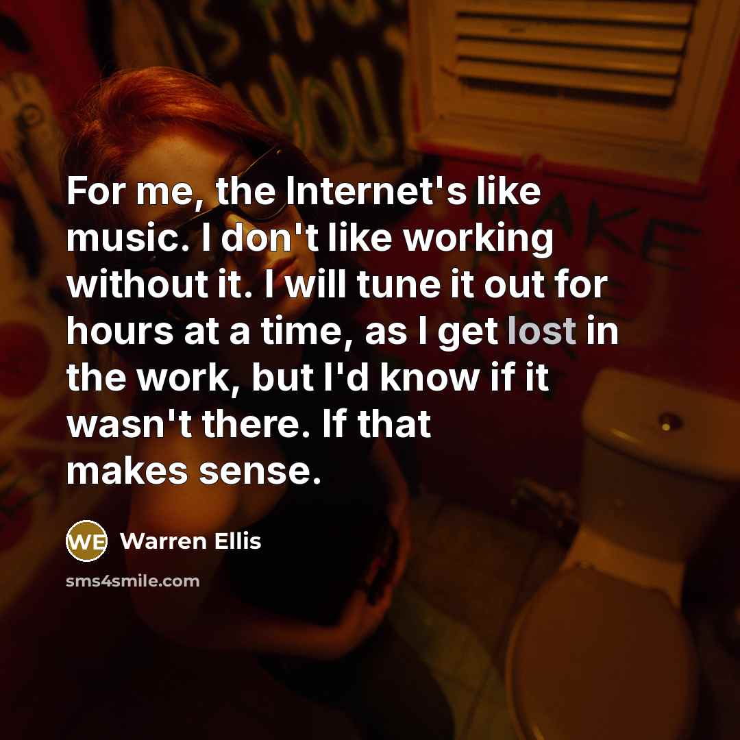 “For me, the Internet's like music. I don't like working…” quote by Warren Ellis