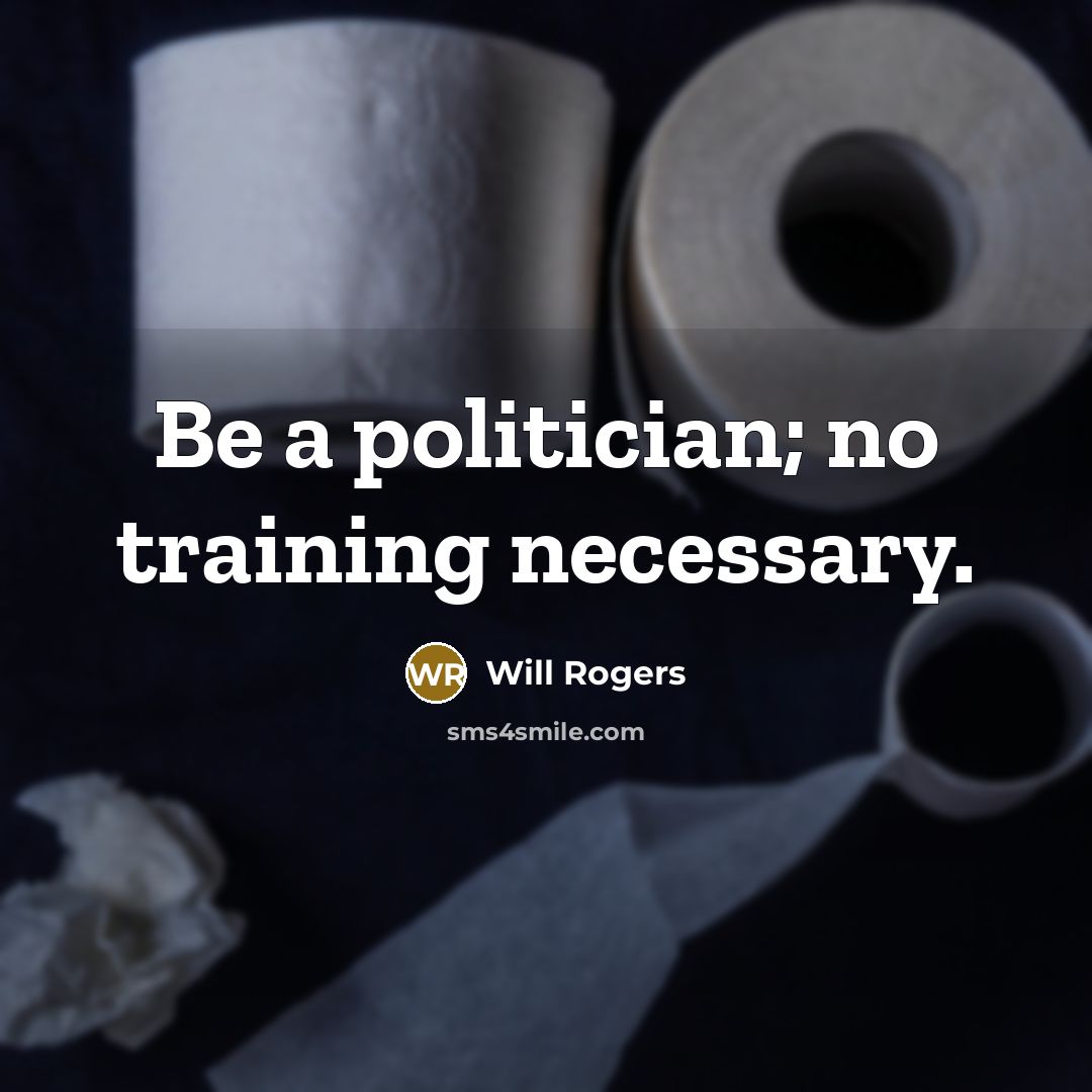 “Be a politician; no training necessary.…” quote by Will Rogers