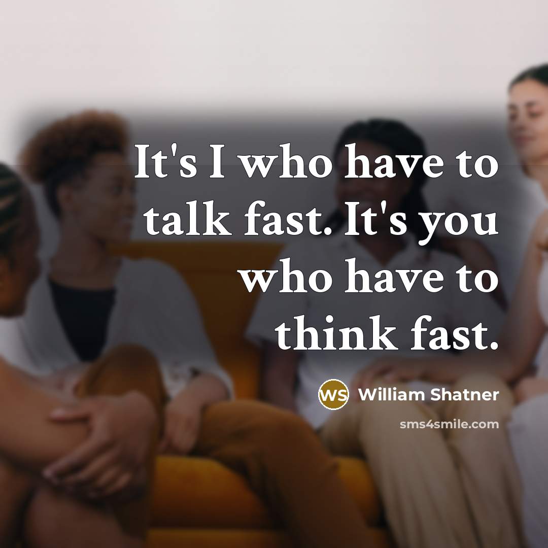 “It's I who have to talk fast. It's you who…” quote by William Shatner