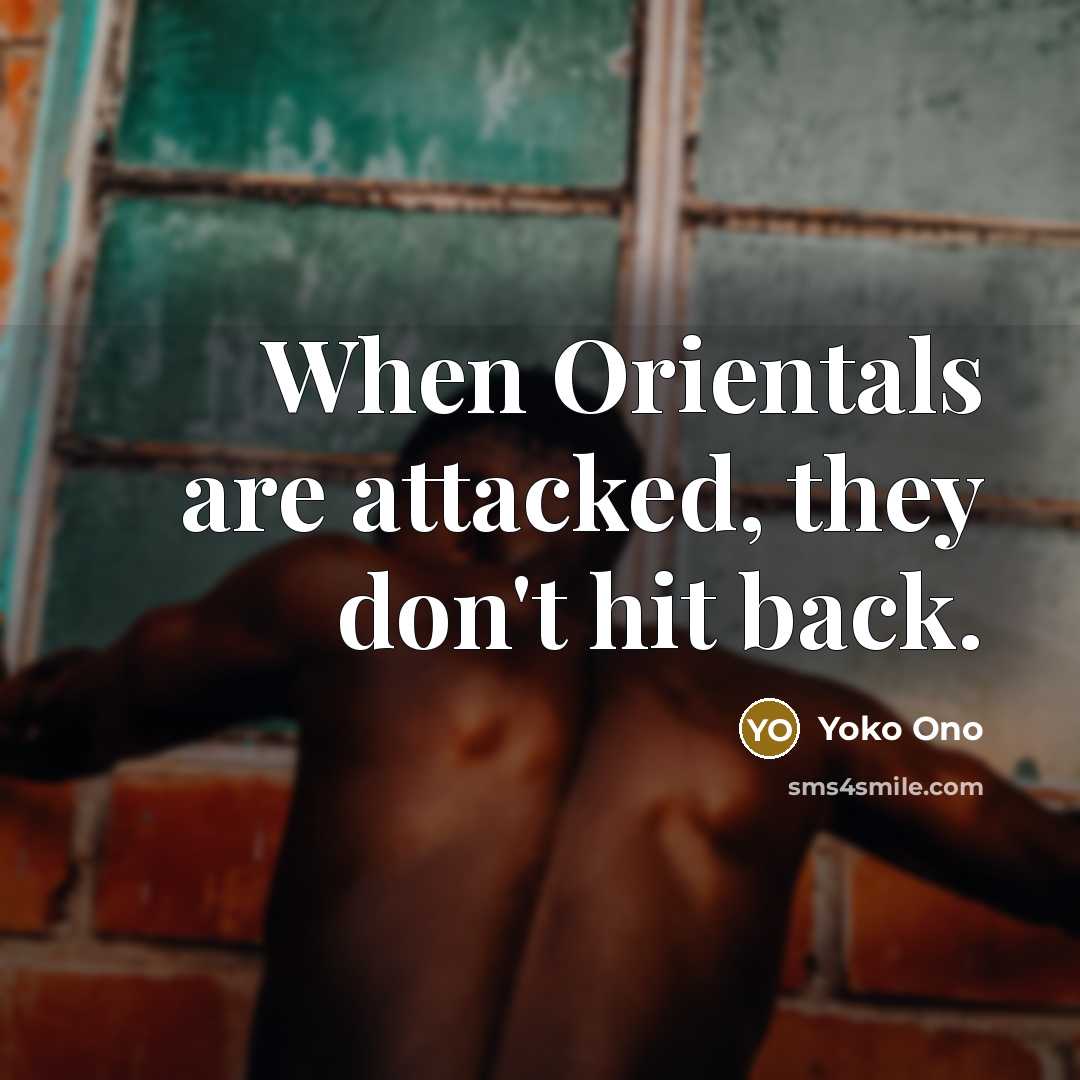 “When Orientals are attacked, they don't hit back.…” quote by Yoko Ono